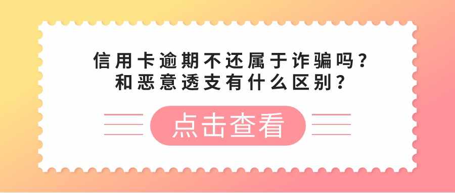 信用卡逾期不还属于诈骗吗？和恶意透支有什么区别？